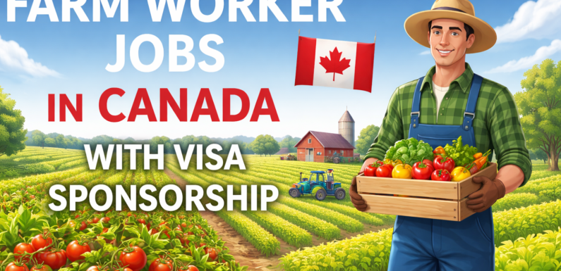 Farm Worker Jobs in Canada with Visa Sponsorship