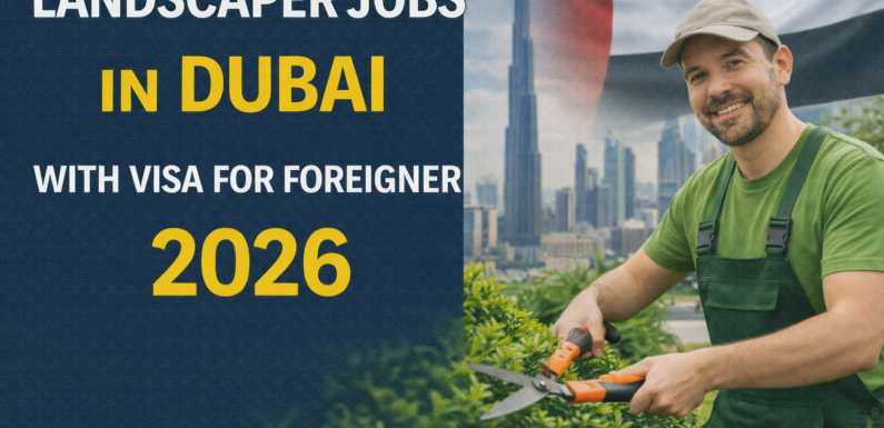 Landscaper Jobs in Dubai with Visa for Foreigner 2026